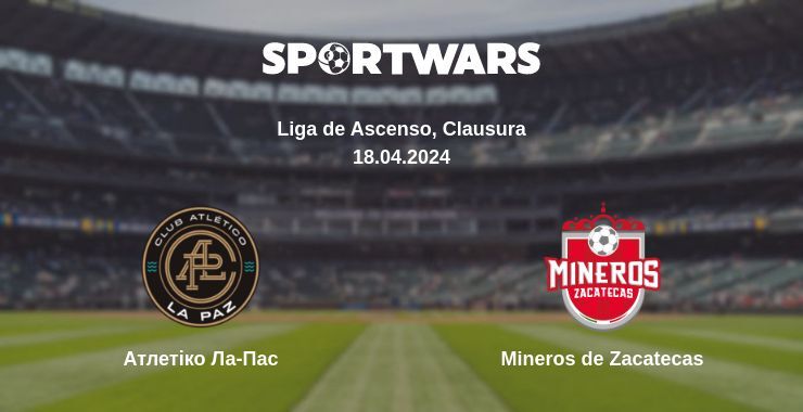 Результат матчу Атлетіко Ла-Пас — Mineros de Zacatecas, 18.04.2024