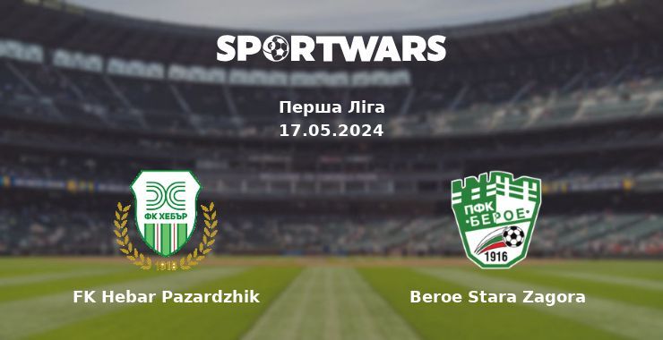 FK Hebar Pazardzhik — Beroe Stara Zagora дивитись онлайн безкоштовно 17.05.2024