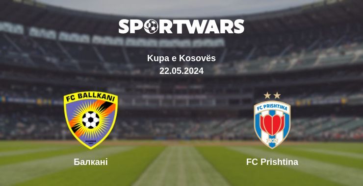 Балкані — FC Prishtina дивитись онлайн безкоштовно 22.05.2024