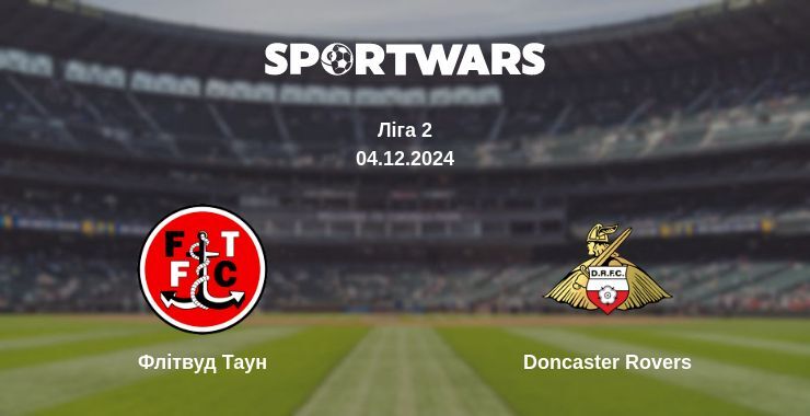 Флітвуд Таун — Doncaster Rovers дивитись онлайн безкоштовно 04.12.2024