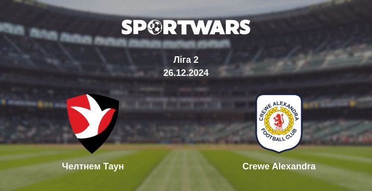 Челтнем Таун — Crewe Alexandra дивитись онлайн пряму трансляцію, 26.12.2024