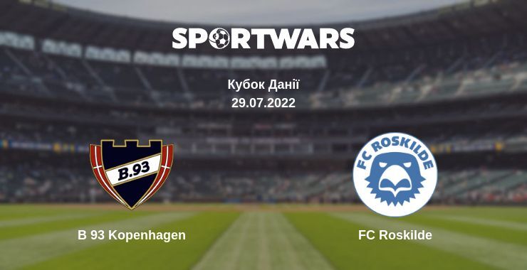 B 93 Kopenhagen — FC Roskilde дивитись онлайн безкоштовно 29.07.2022