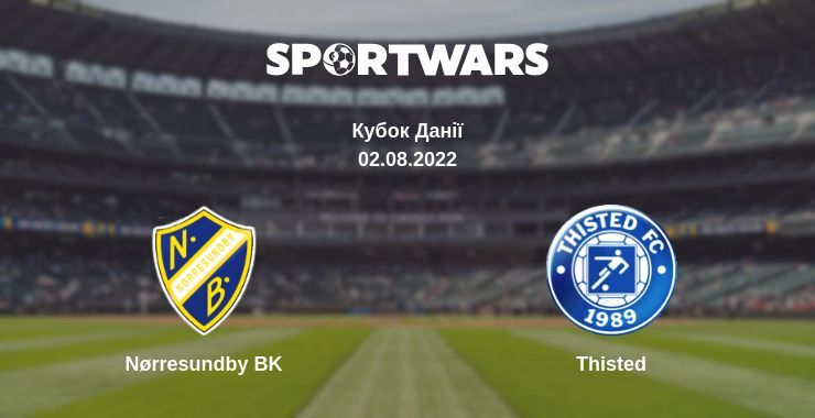 Nørresundby BK — Thisted дивитись онлайн безкоштовно 02.08.2022