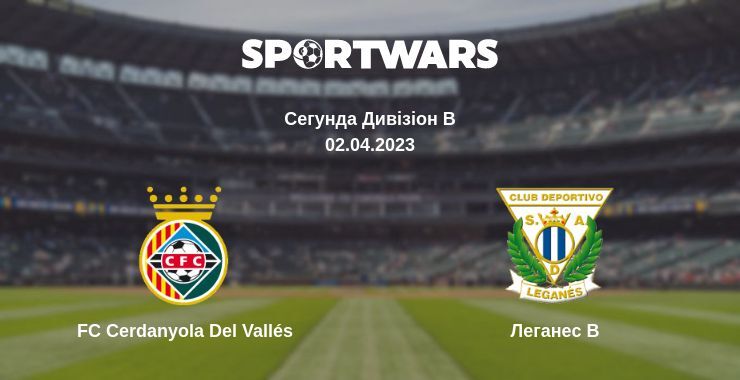 FC Cerdanyola Del Vallés — Леганес B дивитись онлайн безкоштовно 02.04.2023