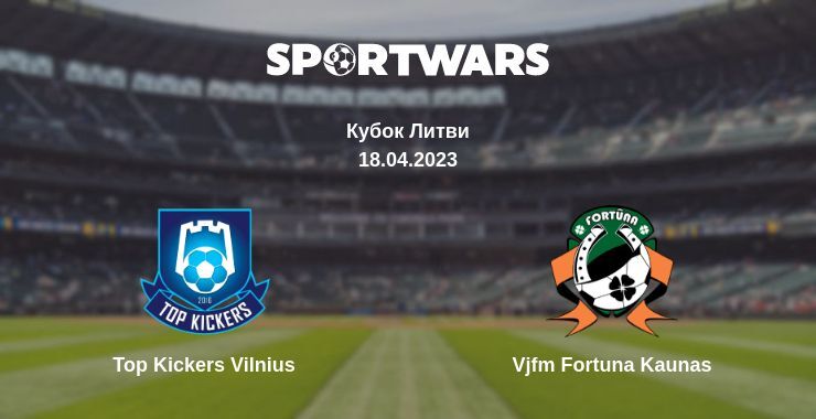 Top Kickers Vilnius — Vjfm Fortuna Kaunas дивитись онлайн безкоштовно 18.04.2023