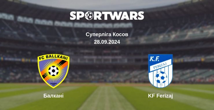 Балкані — KF Ferizaj дивитись онлайн безкоштовно 28.09.2024