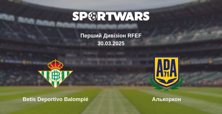 Betis Deportivo Balompié — Алькоркон дивитись онлайн пряму трансляцію, 30.03.2025