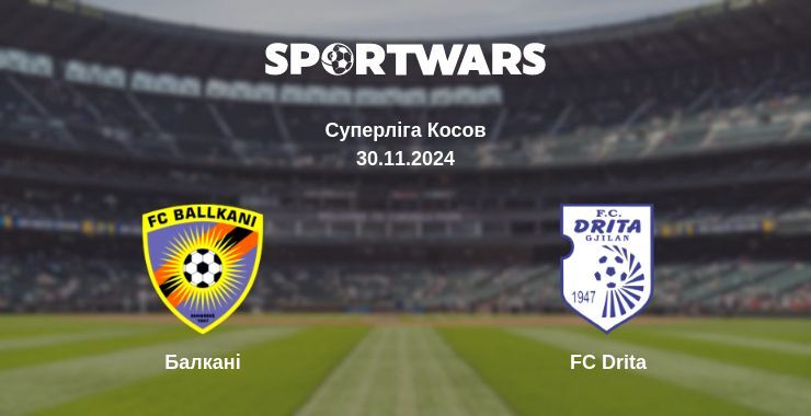 Результат матчу Балкані — FC Drita, 30.11.2024