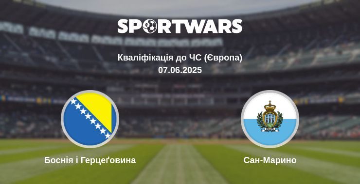 Боснія і Герцеґовина — Сан-Марино дивитись онлайн пряму трансляцію, 07.06.2025